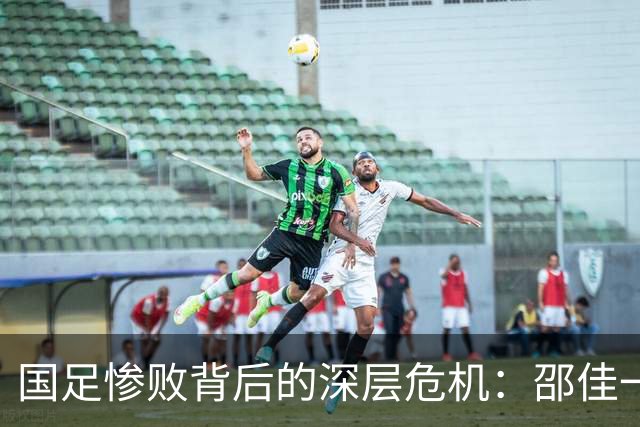 国足惨败背后的深层危机：邵佳一的执教能力问题